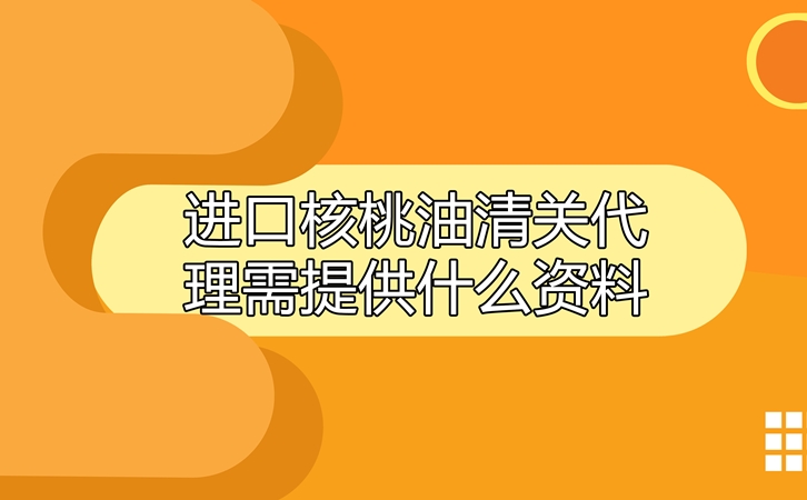 進口核桃油清關(guān)代理需提供什么資料_副本.jpg