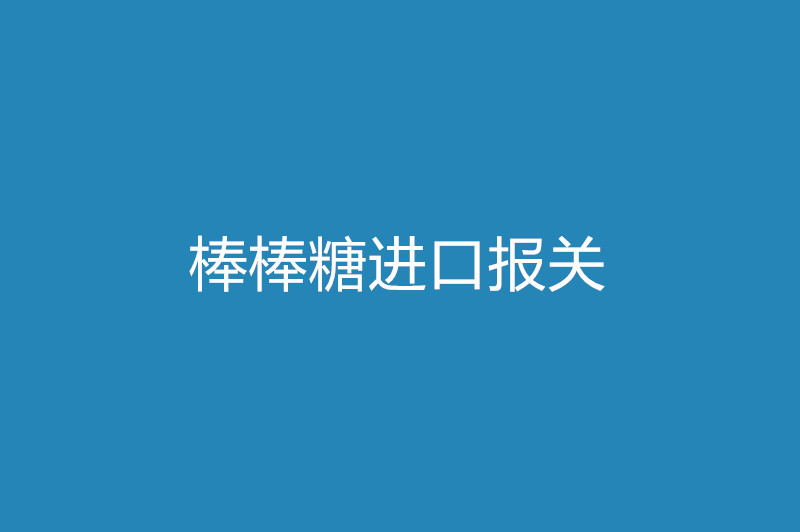 棒棒糖進(jìn)口報關(guān).jpg