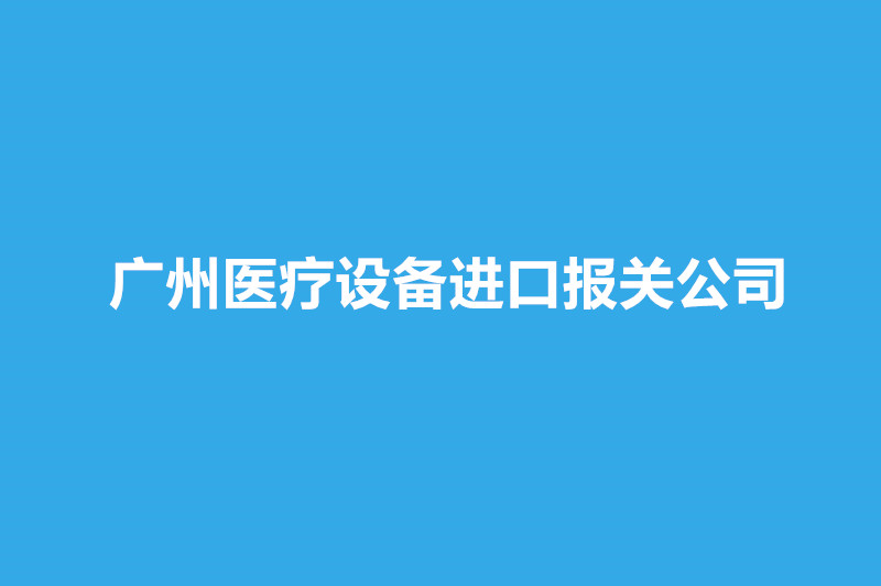 廣州醫(yī)療設備進口報關公司哪家好？.jpg